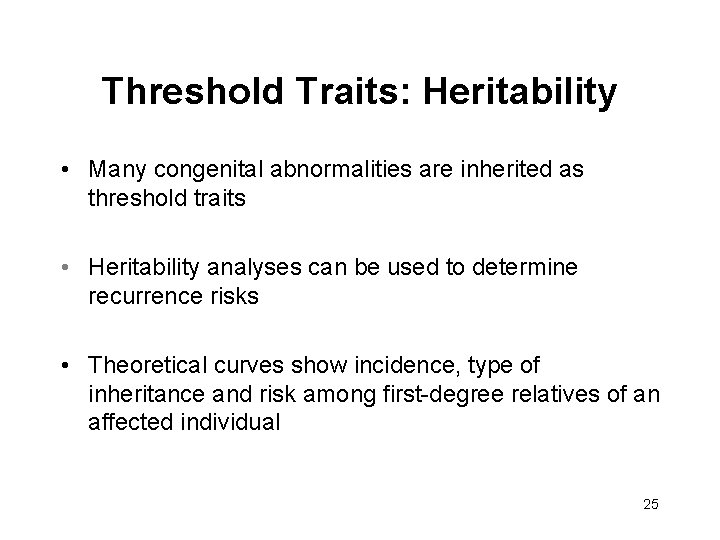 Threshold Traits: Heritability • Many congenital abnormalities are inherited as threshold traits • Heritability