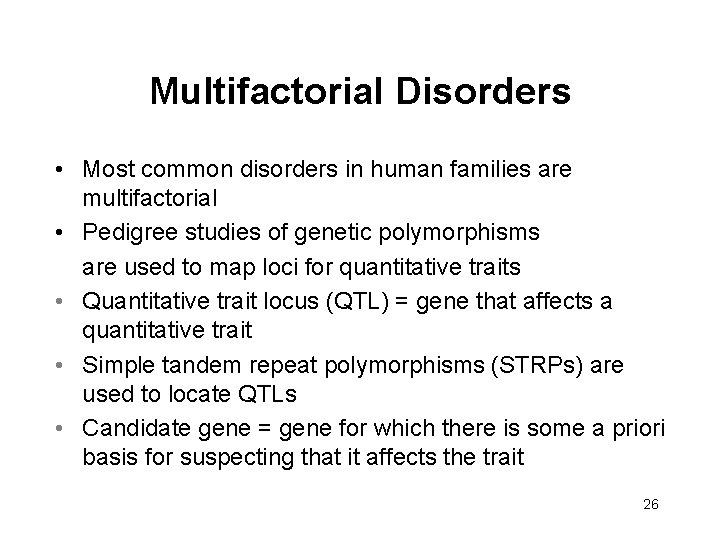Multifactorial Disorders • Most common disorders in human families are multifactorial • Pedigree studies