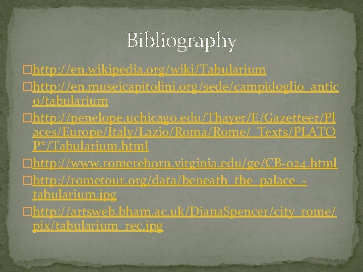 Bibliography �http: //en. wikipedia. org/wiki/Tabularium �http: //en. museicapitolini. org/sede/campidoglio_antic o/tabularium �http: //penelope. uchicago. edu/Thayer/E/Gazetteer/Pl