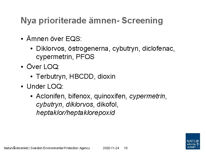 Nya prioriterade ämnen- Screening • Ämnen över EQS: • Diklorvos, östrogenerna, cybutryn, diclofenac, cypermetrin,