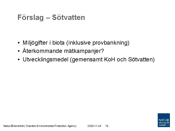 Förslag – Sötvatten • Miljögifter i biota (inklusive provbankning) • Återkommande mätkampanjer? • Utvecklingsmedel