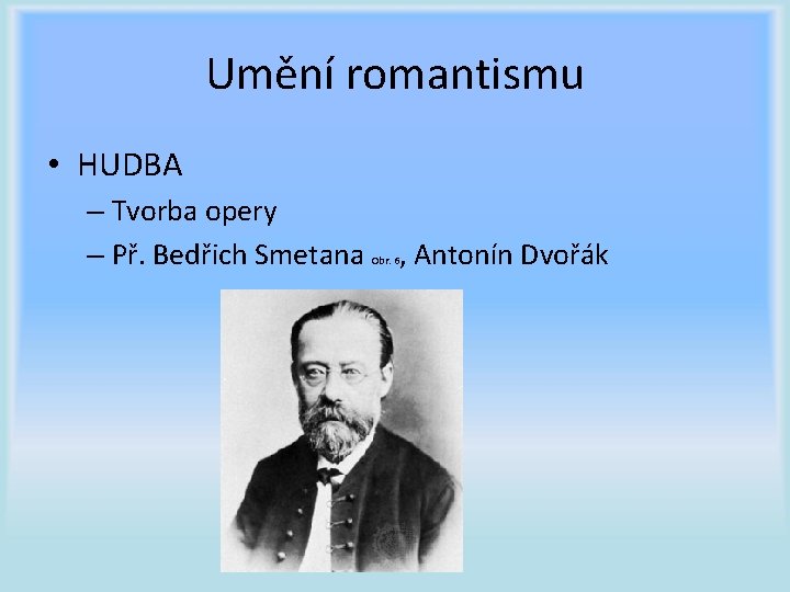 Umění romantismu • HUDBA – Tvorba opery – Př. Bedřich Smetana Obr. 6 ,