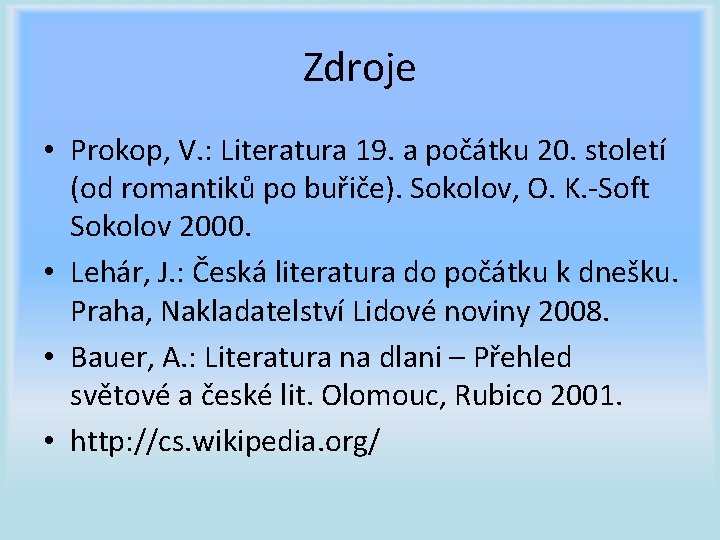Zdroje • Prokop, V. : Literatura 19. a počátku 20. století (od romantiků po