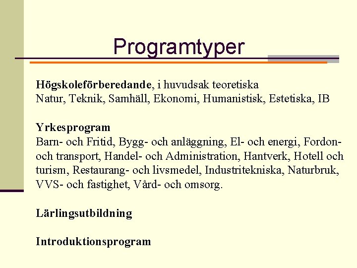 Programtyper Högskoleförberedande, i huvudsak teoretiska Natur, Teknik, Samhäll, Ekonomi, Humanistisk, Estetiska, IB Yrkesprogram Barn-