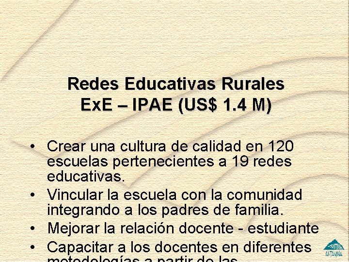 Redes Educativas Rurales Ex. E – IPAE (US$ 1. 4 M) • Crear una