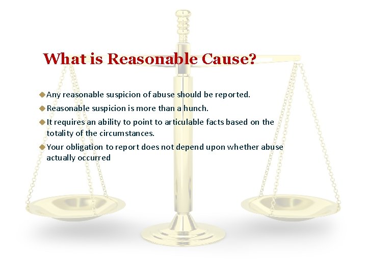 What is Reasonable Cause? Any reasonable suspicion of abuse should be reported. Reasonable suspicion