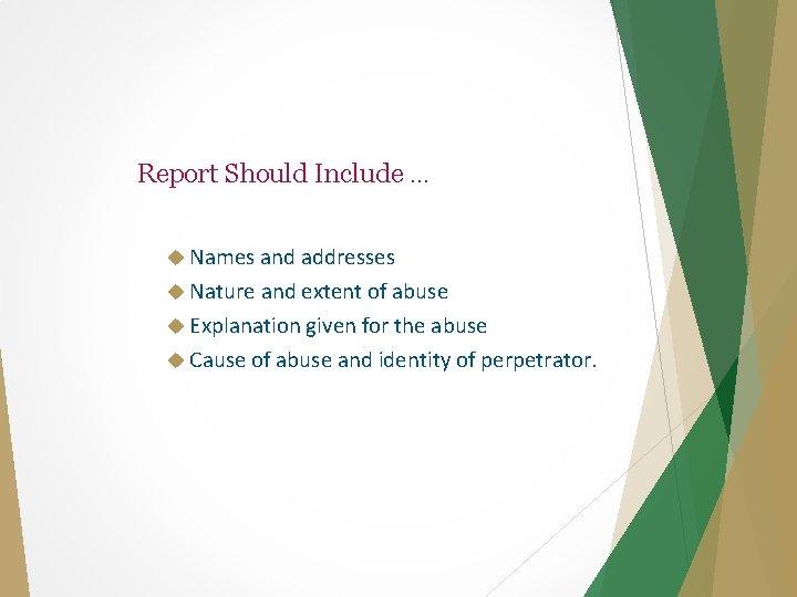Report Should Include … Names and addresses Nature and extent of abuse Explanation given
