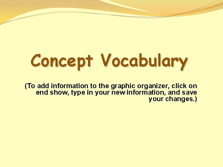 Concept Vocabulary (To add information to the graphic organizer, click on end show, type