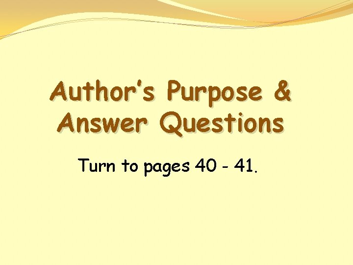 Author’s Purpose & Answer Questions Turn to pages 40 - 41. 