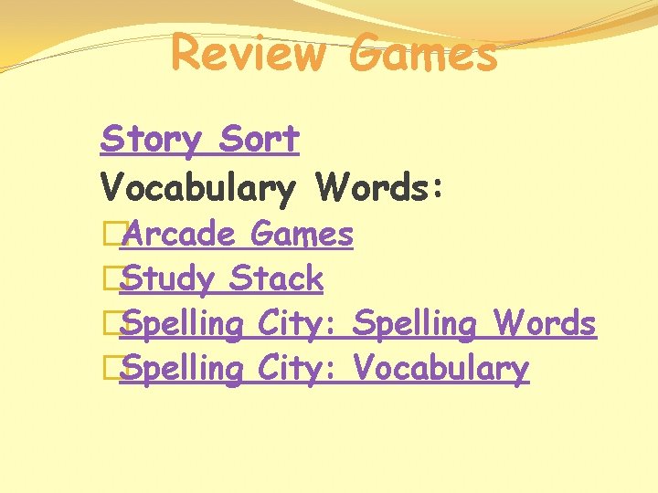 Review Games Story Sort Vocabulary Words: �Arcade Games �Study Stack �Spelling City: Spelling Words