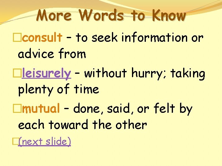 More Words to Know �consult – to seek information or advice from �leisurely –