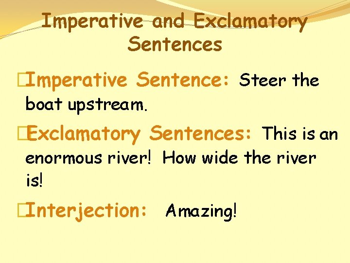 Imperative and Exclamatory Sentences �Imperative Sentence: Steer the boat upstream. �Exclamatory Sentences: This is