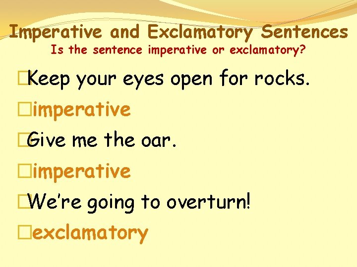 Imperative and Exclamatory Sentences Is the sentence imperative or exclamatory? �Keep your eyes open