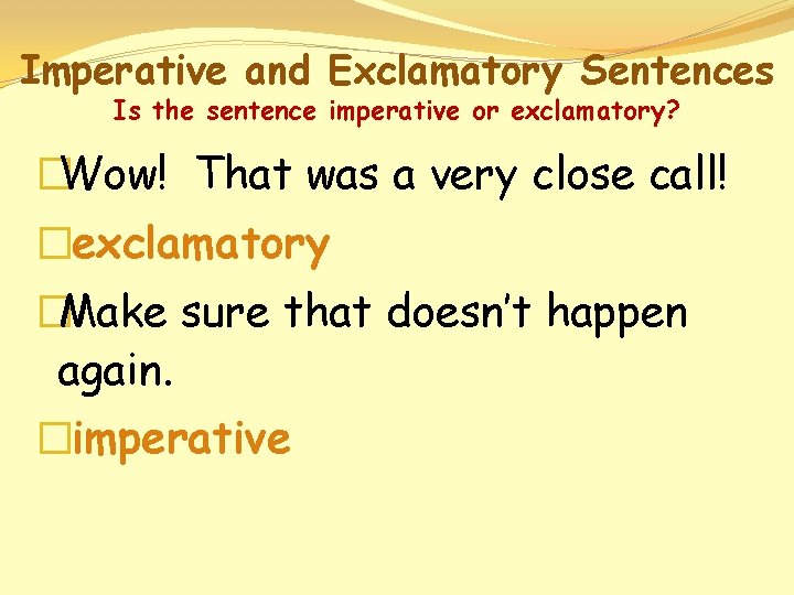 Imperative and Exclamatory Sentences Is the sentence imperative or exclamatory? �Wow! That was a