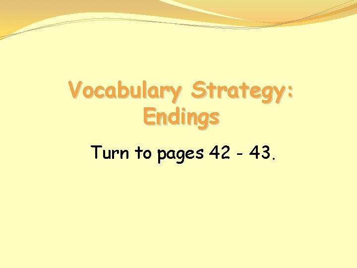 Vocabulary Strategy: Endings Turn to pages 42 - 43. 