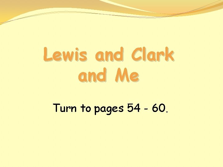 Lewis and Clark and Me Turn to pages 54 - 60. 