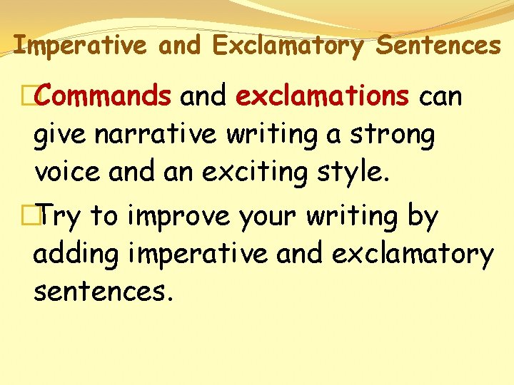 Imperative and Exclamatory Sentences �Commands and exclamations can give narrative writing a strong voice