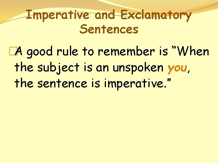 Imperative and Exclamatory Sentences �A good rule to remember is “When the subject is