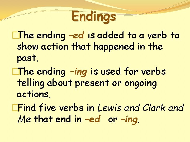 Endings �The ending –ed is added to a verb to show action that happened