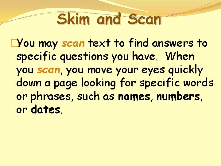 Skim and Scan �You may scan text to find answers to specific questions you