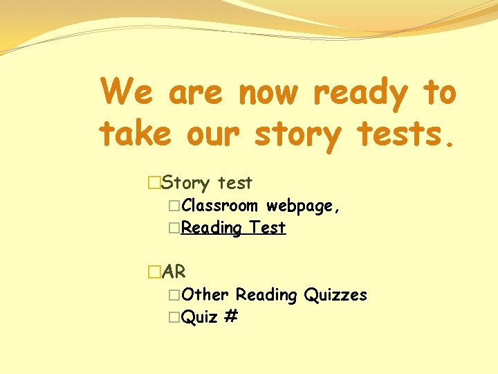 We are now ready to take our story tests. �Story test �Classroom webpage, �Reading