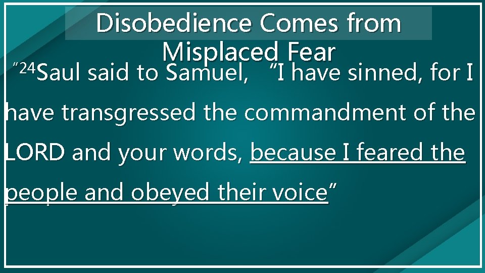 “ 24 Saul Disobedience Comes from Misplaced Fear said to Samuel, “I have sinned,