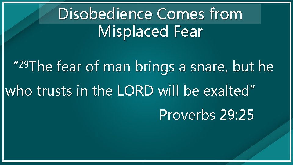 Disobedience Comes from Misplaced Fear “ 29 The fear of man brings a snare,