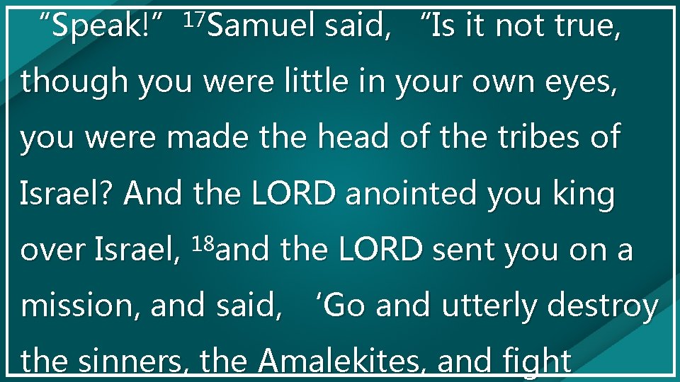 “Speak!” 17 Samuel said, “Is it not true, though you were little in your