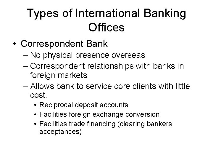 Types of International Banking Offices • Correspondent Bank – No physical presence overseas –