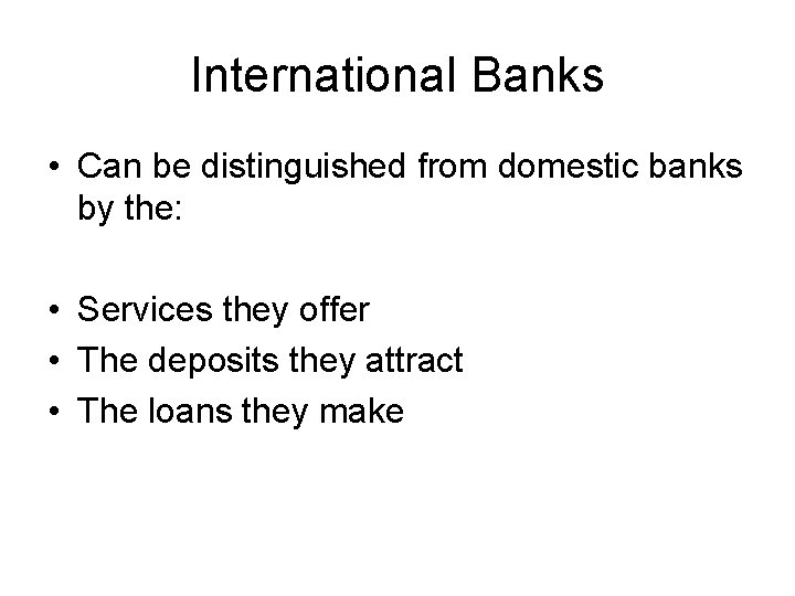 International Banks • Can be distinguished from domestic banks by the: • Services they