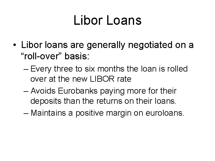 Libor Loans • Libor loans are generally negotiated on a “roll-over” basis: – Every