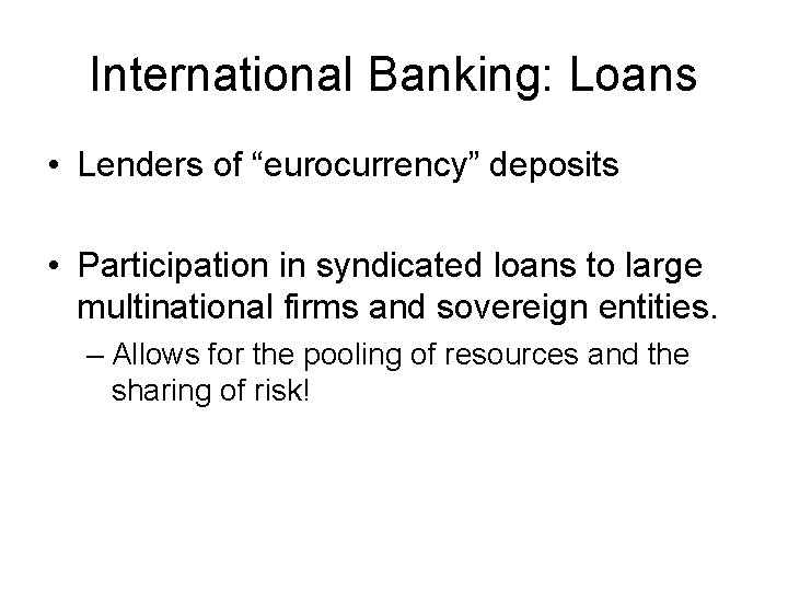 International Banking: Loans • Lenders of “eurocurrency” deposits • Participation in syndicated loans to