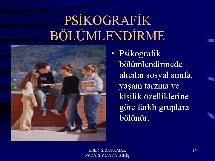 PSİKOGRAFİK BÖLÜMLENDİRME • Psikografik bölümlendirmede alıcılar sosyal sınıfa, yaşam tarzına ve kişilik özelliklerine göre