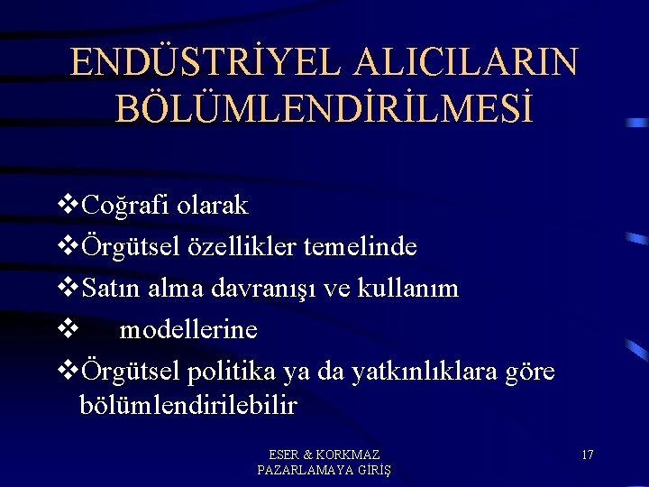 ENDÜSTRİYEL ALICILARIN BÖLÜMLENDİRİLMESİ v. Coğrafi olarak vÖrgütsel özellikler temelinde v. Satın alma davranışı ve