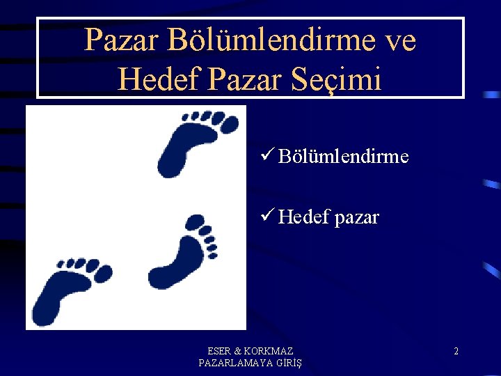 Pazar Bölümlendirme ve Hedef Pazar Seçimi ü Bölümlendirme ü Hedef pazar ESER & KORKMAZ