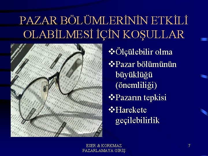 PAZAR BÖLÜMLERİNİN ETKİLİ OLABİLMESİ İÇİN KOŞULLAR vÖlçülebilir olma v. Pazar bölümünün büyüklüğü (önemliliği) v.