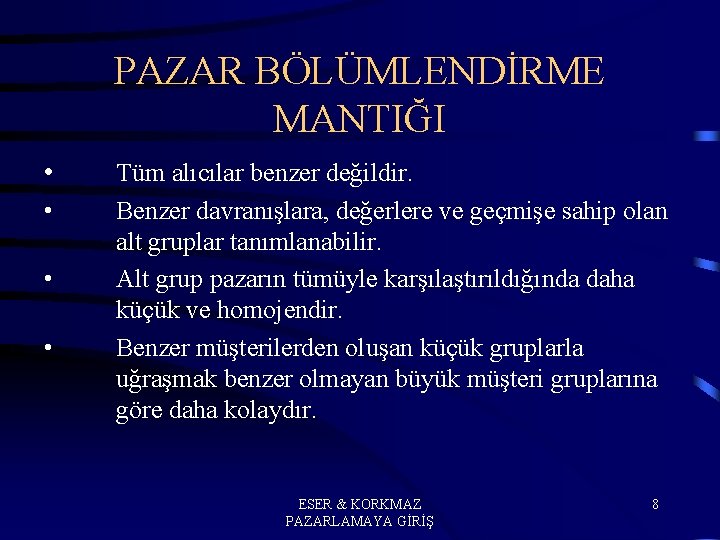 PAZAR BÖLÜMLENDİRME MANTIĞI • • Tüm alıcılar benzer değildir. Benzer davranışlara, değerlere ve geçmişe