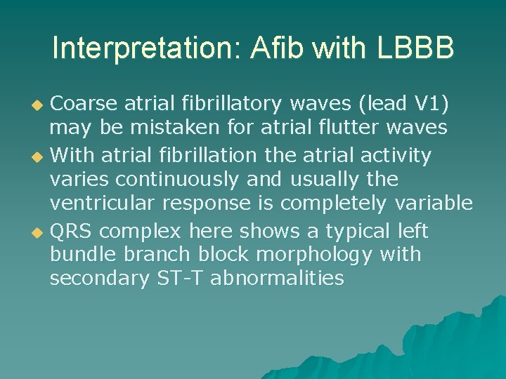 Interpretation: Afib with LBBB Coarse atrial fibrillatory waves (lead V 1) may be mistaken
