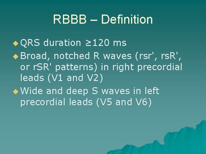 RBBB – Definition u QRS duration ≥ 120 ms u Broad, notched R waves