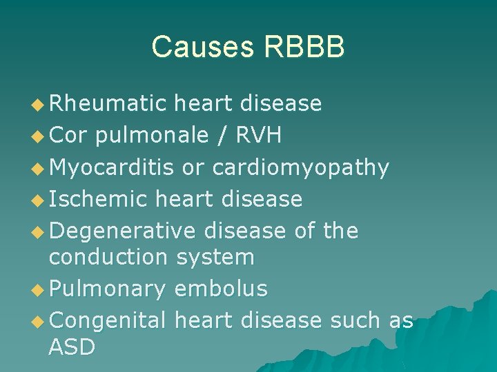 Causes RBBB u Rheumatic heart disease u Cor pulmonale / RVH u Myocarditis or