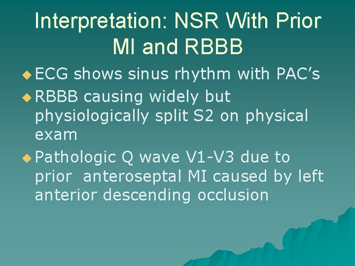 Interpretation: NSR With Prior MI and RBBB u ECG shows sinus rhythm with PAC’s