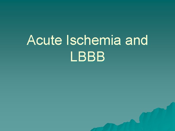Acute Ischemia and LBBB 