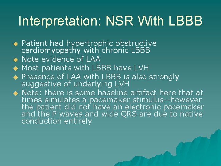 Interpretation: NSR With LBBB u u u Patient had hypertrophic obstructive cardiomyopathy with chronic