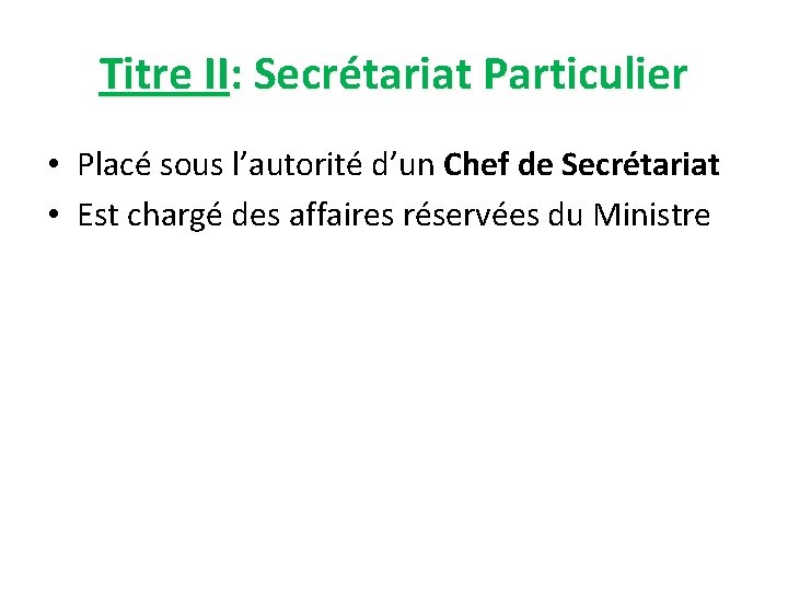 Titre II: Secrétariat Particulier • Placé sous l’autorité d’un Chef de Secrétariat • Est