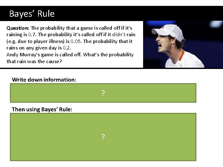  Bayes’ Rule Question: The probability that a game is called off if it’s