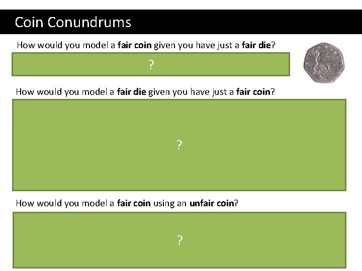  Coin Conundrums How would you model a fair coin given you have just
