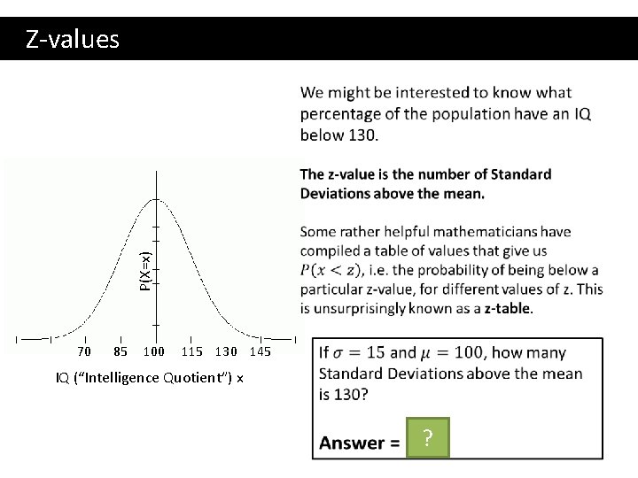  Z-values P(X=x) 70 85 100 115 130 145 IQ (“Intelligence Quotient”) x ?