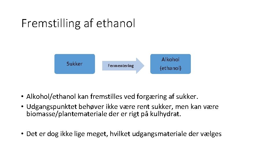 Fremstilling af ethanol Sukker Fermentering Alkohol (ethanol) • Alkohol/ethanol kan fremstilles ved forgæring af