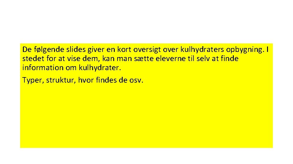 De følgende slides giver en kort oversigt over kulhydraters opbygning. I stedet for at