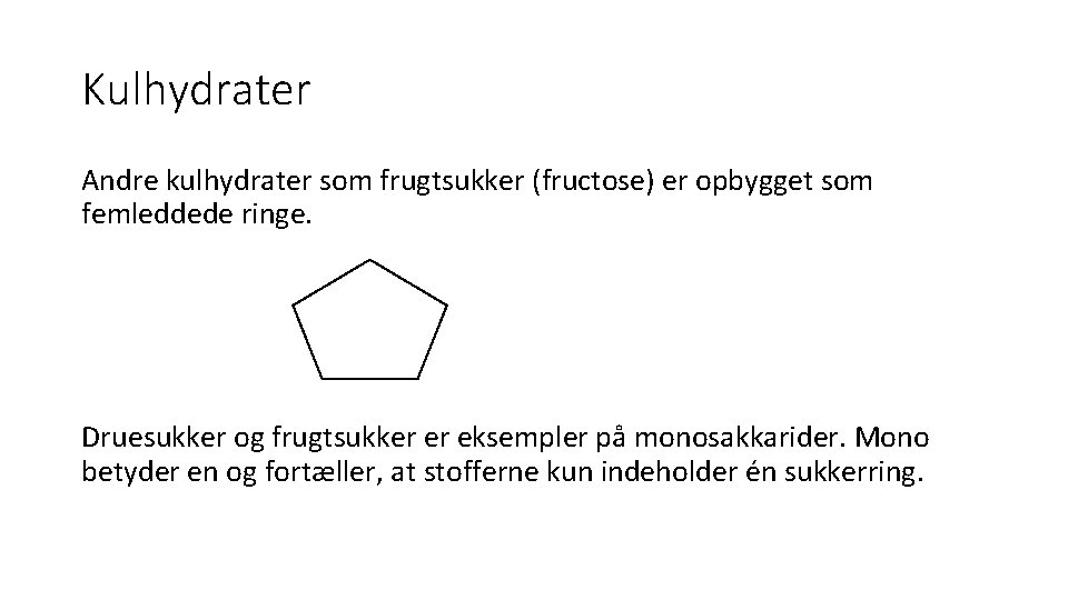 Kulhydrater Andre kulhydrater som frugtsukker (fructose) er opbygget som femleddede ringe. Druesukker og frugtsukker